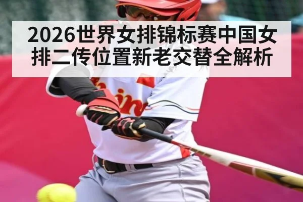 2026世界女排锦标赛中国女排二传位置新老交替全解析